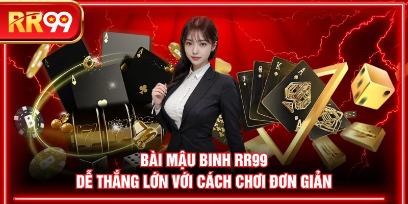 Bài Mậu Binh RR99 dễ thắng lớn với cách chơi đơn giản