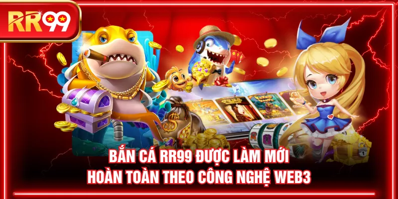 Bắn cá RR99 được làm mới hoàn toàn theo công nghệ Web3