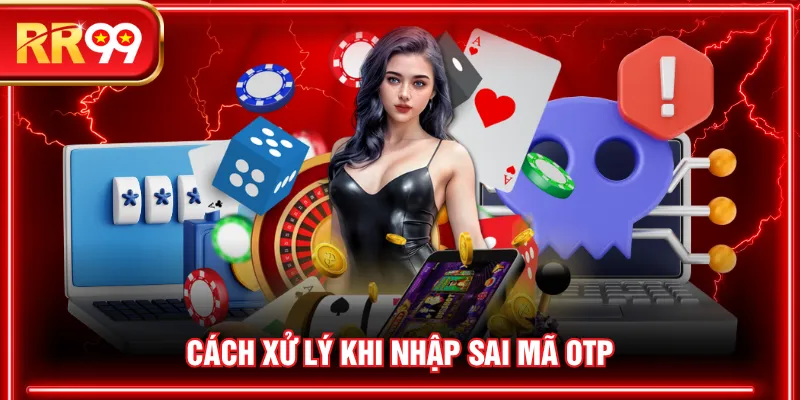Cách xử lý khi nhập sai mã OTP