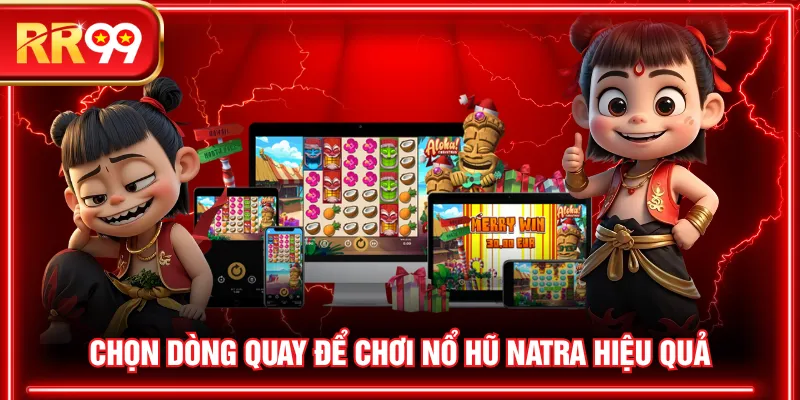 Chọn dòng quay để chơi nổ hũ NATRA hiệu quả