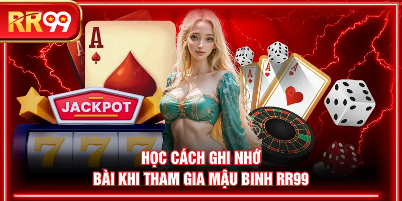 Học cách ghi nhớ bài khi tham gia Mậu Binh RR99
