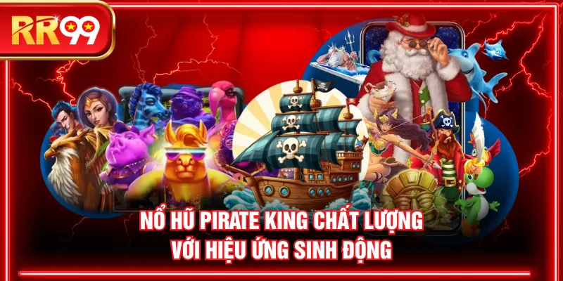 Nổ hũ Pirate King chất lượng với hiệu ứng sinh động