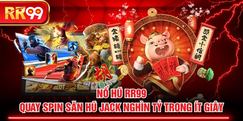 Nổ Hũ RR99 - Quay Spin Săn Hũ Jack Nghìn Tỷ Trong Ít Giây