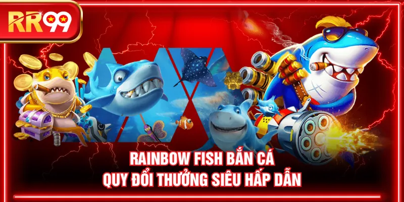 Rainbow Fish Bắn Cá quy đổi thưởng siêu hấp dẫn