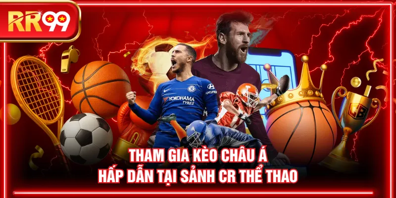 Tham gia kèo châu Á hấp dẫn tại sảnh CR Thể Thao