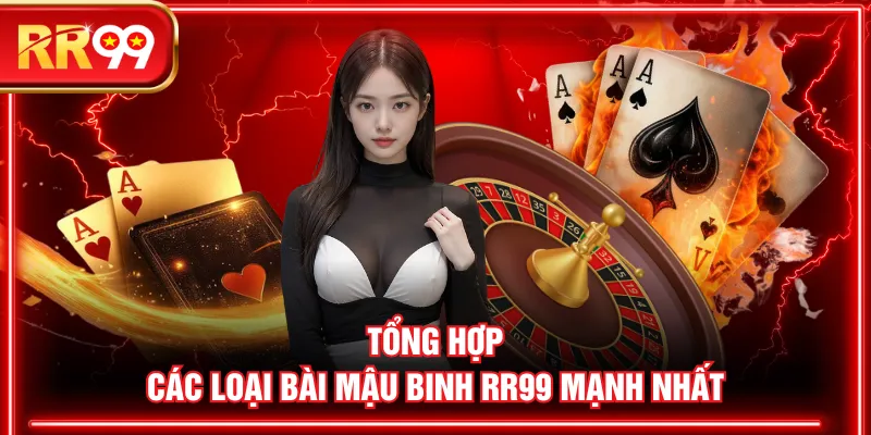 Tổng hợp các loại bài Mậu Binh RR99 mạnh nhất