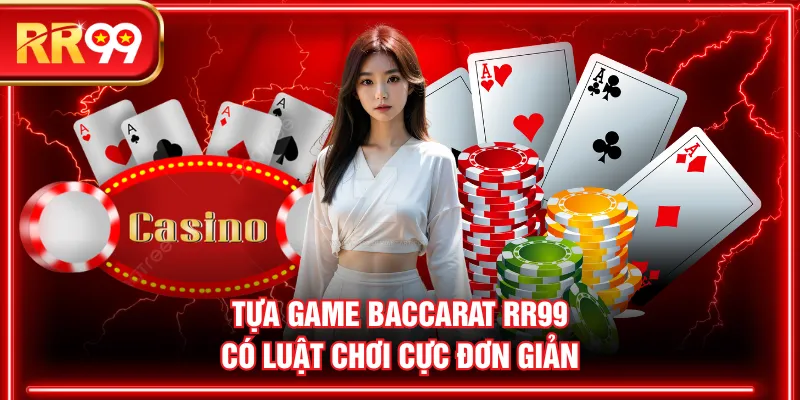 Tựa game Baccarat RR99 có luật chơi cực đơn giản