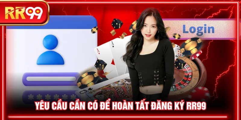 Yêu cầu cần có để hoàn tất đăng ký RR99